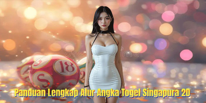 Panduan Lengkap Mempelajari Alur Angka Togel Singapura 2D