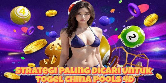 Strategi Paling Dicari Untuk Togel China Pools 4D