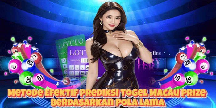 Metode Efektif Prediksi Togel Macau Prize Berdasarkan Pola Lama
